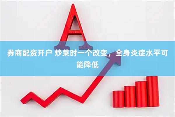 券商配资开户 炒菜时一个改变，全身炎症水平可能降低